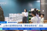 暑期“博物馆热”升温：多家博物馆开启“夜间模式” 扮靓夏日文旅生活