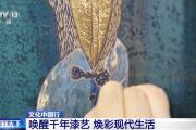 文化中国行丨古老的漆艺如何更好地融入现代生活？